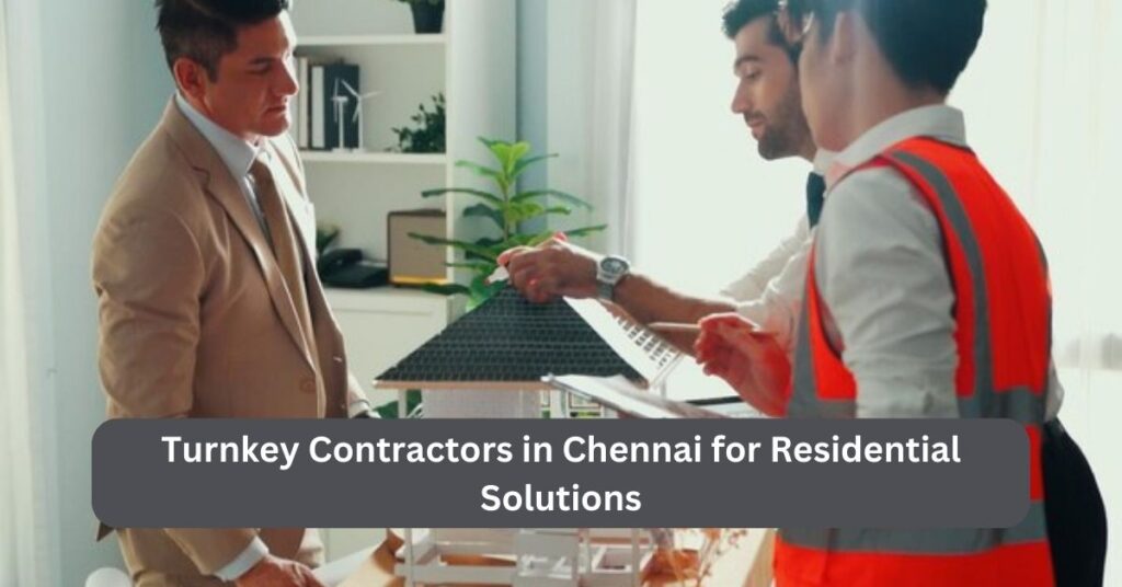 Turnkey Contractors in Chennai for Residential Solutions