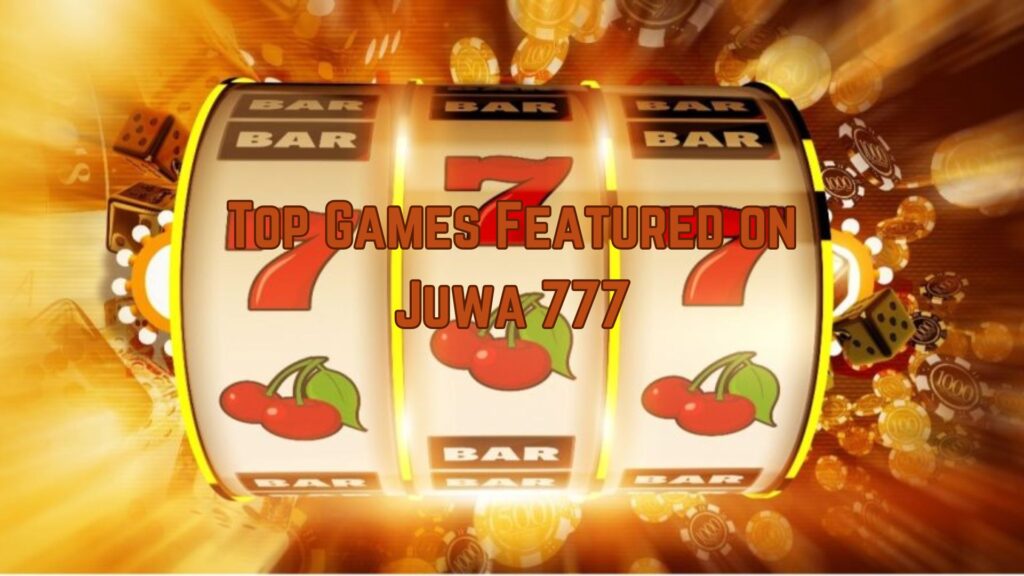 Top Games Featured on Juwa 777